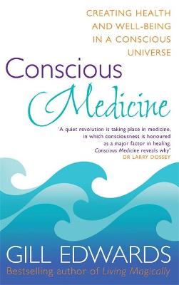 CONSCIOUS MEDICINE : CREATING HEALTH AND WELL BEING IN A CONSCIOUS UNIVERSE TPB