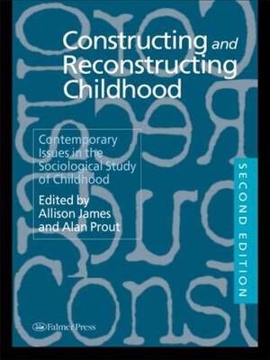 CONSTRUCTING AND RECONSTRUCTING CHILDHOOD: CONTEMPORARY ISSUES IN THE SOCIOLOGICAL STUDY OF CHILDHOOD