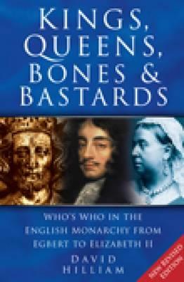 KINGS, QUEENS, BONES AND BASTARDS : WHOS WHO IN THE ENGLISH MONARCHY FROM EGBERT TO ELIZABETH II PB