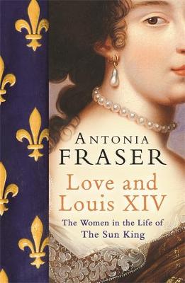 LOVE AND LOUIS XIV : THE WOMAN IN THE LIFE OF SUN KING PB