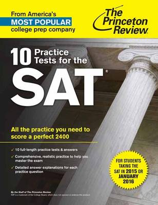 10 PRACTICE TESTS FOR THE SAT: ALL THE PRACTICE YOU NEED TO SCORE A PERFECT 2400