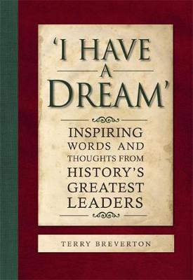 I HAVE A DREAM : INSPIRING WORDS AND THOUGHTS FROM HISTORYS GREATEST LEADERS HC