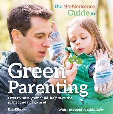 THE NO NONSENSE GUIDE TO GREEN PARENTING : HOW TO RAISE YOUR CHILD PB