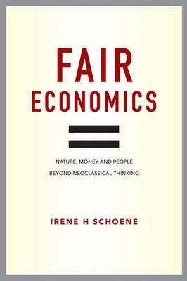 FAIR ECONOMICS: NATURE, MONEY AND PEOPLE BEYOND NEOCLASSICAL THINKING HC