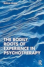 THE BODILY ROOTS OF EXPERIENCE IN PSYCHOTHERAPY