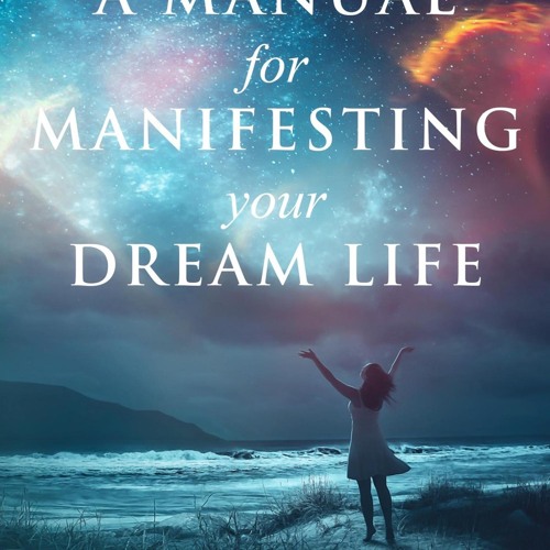 A MANUAL FOR MANIFESTING YOUR DREAM LIFE PB
