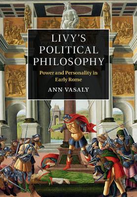 LIVYS POLITICAL PHILOSOPHY POWER AND PERSONALITY IN EARLY ROME