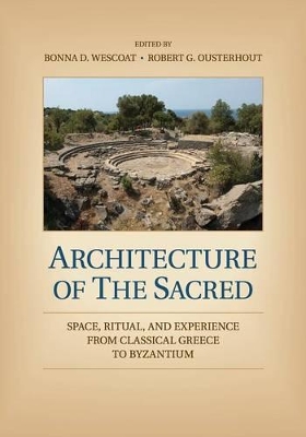 ARCHITECTURE OR THE SACRED SPACE, RITUAL, AND EXPERIENCE FROM CLASSICAL GREECE TO BYZANTIUM