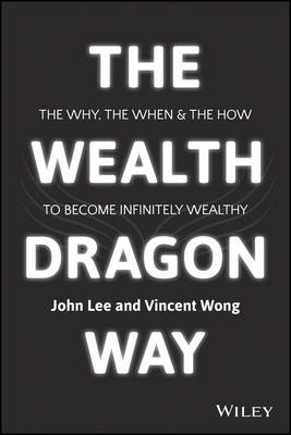 THE WEALTH DRAGON WAY: THE WHY , THE WHEN AND THE HOW TO BECOME FINANCIALLY FREE PB
