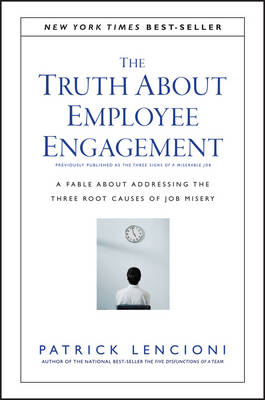 THE TRUTH ABOUT EMPLOYEE ENGAGEMENT - A FABLE ABOUT ADRESSING THE THREE ROOT CAUSES OF JOB MISERY