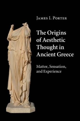 THE ORIGINS OF AESTHETIC THOUGHT IN ANCIENT GREECE : MATTER, SENSATION AND EXPERIENCE PB