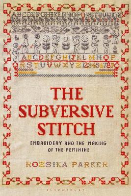 THE SUBVERSIVE STITCH : EMBROIDERY AND THE MAKING OF THE FEMININE