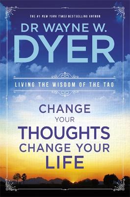 CHANGE YOUR THOUGHTS CHANGE YOUR LIFE (LIVING THE WISDOM OF THE TAO) PB