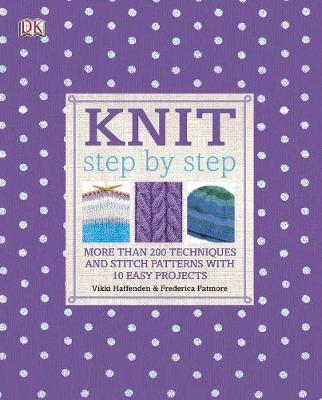 KNIT STEP BY STEP : MORE THAN 200 TECHNIQUES AND STITCH PATTERNS WITH 10 EASY PROJECTS HC