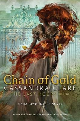 THE LAST HOURS BOOK ONE : CHAIN OF GOLD - A SHADOWHUNTER NOVEL HC