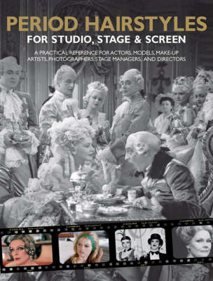 PERIOD HAIRSTYLES FOR STUDIO , STAGE AND SCREEN: A PRACTICAL REFERENCD FOR ACTORS ,MODELS, HAIR STYLISTS , PHOTOGRAPHERS, STAGE 