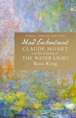 MAD ENCHANTMENT : CLAUDE MONET AND THE PAINTING OF THE WATER LILIES
