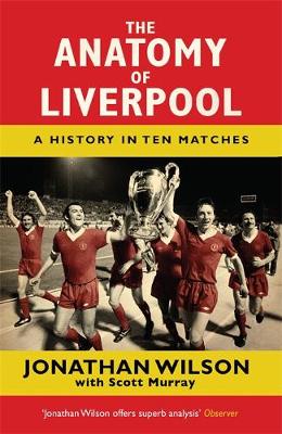 The Anatomy of Liverpool A History in Ten Matches