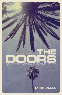 LOVE BECOMES A FUNERAL PYRE: A BIOGRAPHY OF THE DOORS  PB