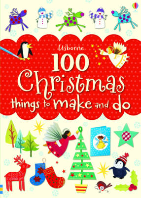 USBORNE : 100 CHRISTMAS THINGS TO MAKE AND DO PB