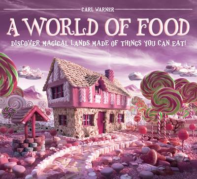 A WORLD OF FOOD : DISCOVER MAGICAL LANDS MADE OF THINGS YOU CAN EAT! HC