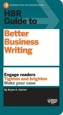 HBR GUIDE TO BETTER BUSINESS WRITING (HBR GUIDE SERIES): ENGAGE READERS, TIGHTEN AND BRIGHTEN, MAKE YOUR CASE PB