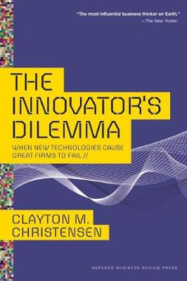 THE INNOVATORS DILEMMA : WHEN NEW TECHNOLOGIES CAUSE GREAT FIRMS TO FAIL HC