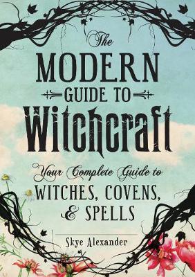 MODERN GUIDE TO WITCHCRAFT : Your Complete Guide to Witches, Covens, and Spells HC
