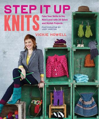 STEP IT UP KNITS (TAKE YOUR SKILLS TO THE NEXT LEVEL WITH 25 QUICK AND STYLISH PROJECTS) HC