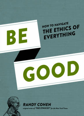 BE GOOD (HOW TO NAVIGATE THE ETHICS OF EVERYTHING) - SPECIAL OFFER HC COFFEE TABLE BK.