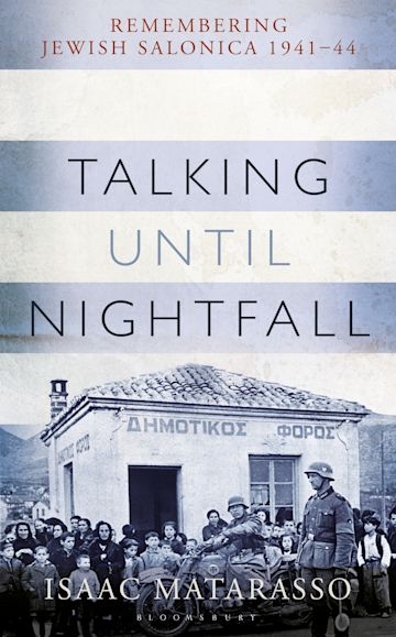 TALKING UNTIL NIGHTFALL : REMEMBERING JEWISH SALONICA, 1941-44