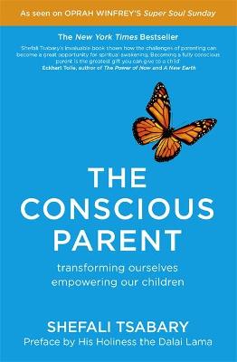 THE CONSCIOUS PARENT : TRANSFORMING OURSELVES EMPOWERING OUR CHILDREN PB