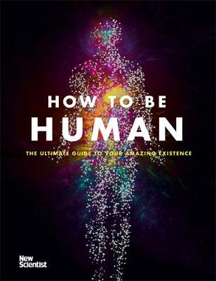 HOW TO BE HUMAN : THE ULTIMATE GUIDE TO YOUR AMAZING EXISTENCE HC