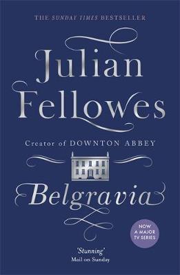 BELGRAVIA : A TALE OF SECRETS AND SCANDAL SET IN 1840S LONDON FROM THE CREATOR OF DOWNTON ABBEY PB