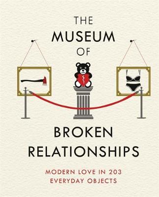 THE MUSEUM OF BROKEN RELATIONSHIPS : MODERN LOVE IN 203 EVRYDAY OBJECTS  HC