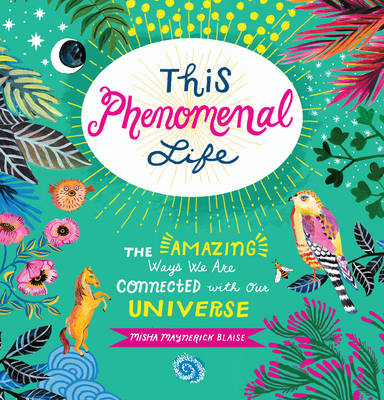 THIS PHENOMENAL LIFE : THE AMAZING WAYS WE ARE CONNECTED WITH OUR UNIVERSE HC