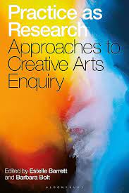 PRACTICE AS RESEARCH:AAPROACHES TO CREATIVE ARTS ENQUIRY