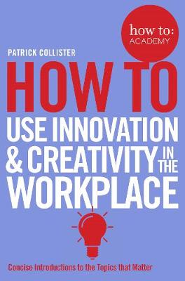 HOW TO USE INNOVATION AND CREATIVITY IN THE WORKPLACE  PB
