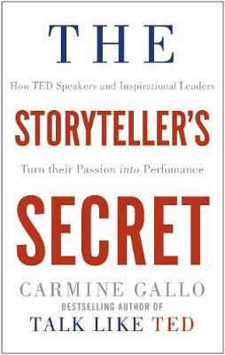 THE STORYTELLERS SECRET : HOW TED SPEAKERS AND INSPIRATIONAL LEADERS TURN THEIR PASSION INTO PERFORMANCE PB