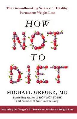 HOW NOT TO DIET : THE GROUNDBREAKING SCIENCE OF HELATHY PERMANENT WEIGHT LOSS HC
