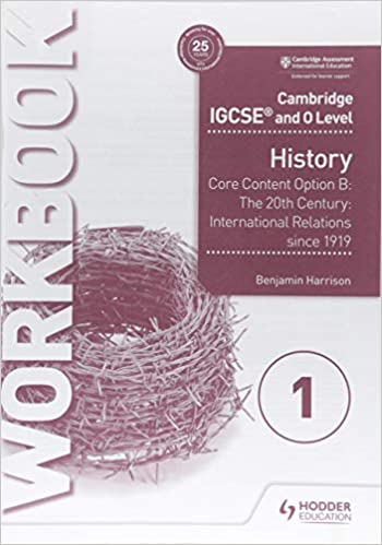 CAMBRIDGE IGCSE AND O LEVEL HISTORY WORKBOOK 1 - CORE CONTENT OPTION B: THE 20TH CENTURY: INTERNATIO
