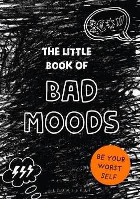 THE LITTLE BOOK OF BAD MOODS : BE YOUR WORST SELF PB