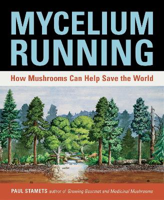 MYCELIUM RUNNING : A GUIDE TO HEALING THE PLANET THROUGH GARDENING WITH GOURMET AND MEDICINAL MUSHROOMS PB