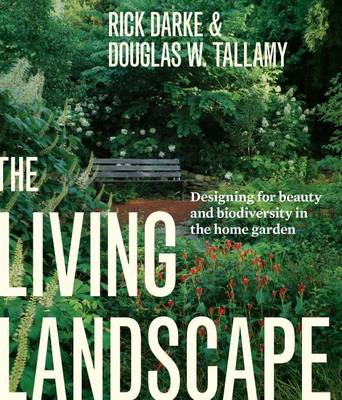 THE LIVING LANDSCAPE : DESIGNING FOR BEAUTY AND BIODIVERSITY IN THE HOME GARDEN PB