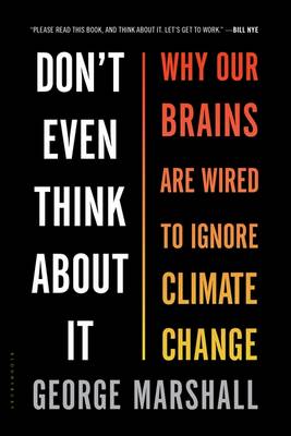 DONT EVEN THINK ABOU IT : WHY OUR BRAINS ARE WIRED TO IGNORE CLIMATE CHANGE PB
