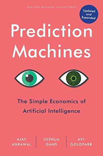 PREDICTION MACHINES : THE SIMPLE ECONOMICS OF ARTIFICIAL INTELLIGENCE, UPDATED AND EXPANDED HC