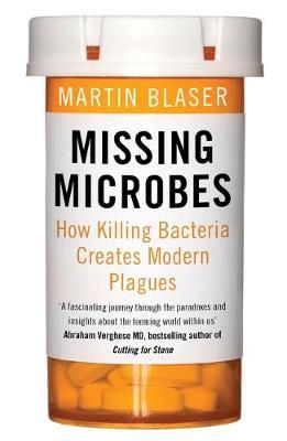 Missing Microbes : How Killing Bacteria Creates Modern Plagues