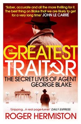 THE GREATEST TRAITOR : The Secret Lives of Agent George Blake PB