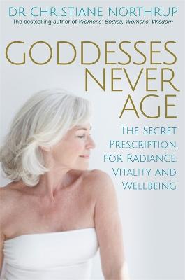 GODDESSES NEVER AGE : THE SECRET PRESCRIPTION FOR RADIANCE , VITALITY AND WELLBEING PB
