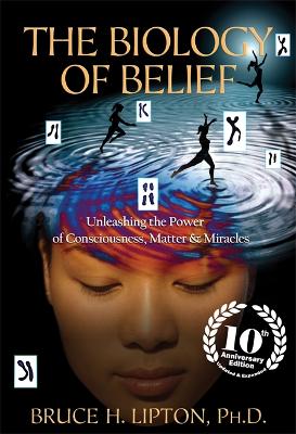 THE BIOLOGY OF BELIEF : UNLEASHING THE POWER OF CONSCIOUSNESS, MATTER  MIRACLES